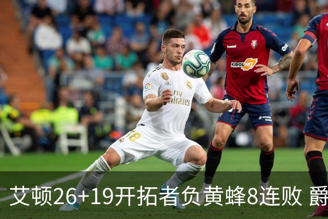 艾顿26+19开拓者负黄蜂8连败 爵士屠刺止5连败